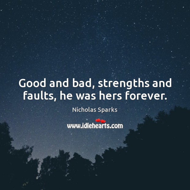 Good and bad, strengths and faults, he was hers forever. Nicholas Sparks Picture Quote