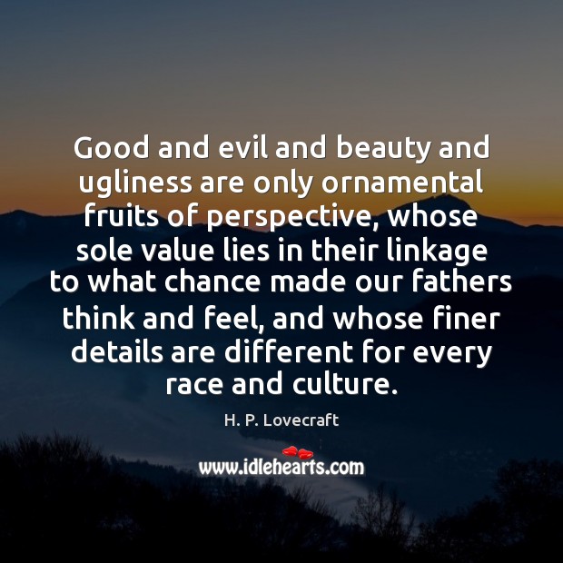 Good and evil and beauty and ugliness are only ornamental fruits of Culture Quotes Image
