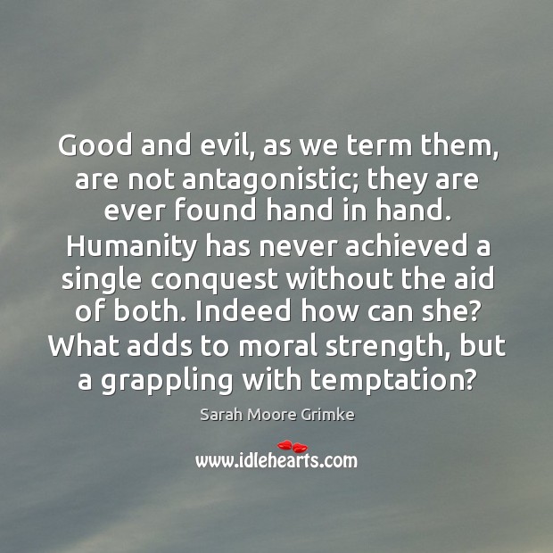 Good and evil, as we term them, are not antagonistic; they are Image