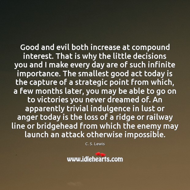 Good and evil both increase at compound interest. That is why the C. S. Lewis Picture Quote