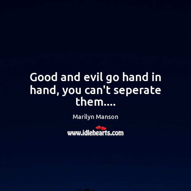 Good and evil go hand in hand, you can’t seperate them…. Image
