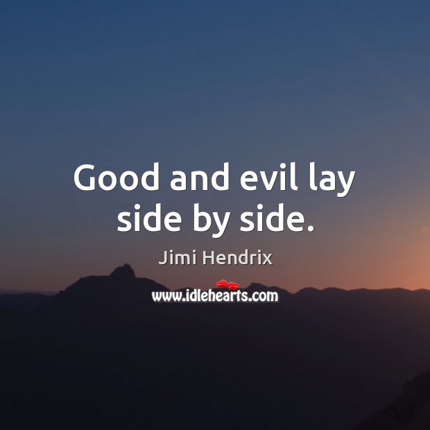 Good and evil lay side by side. Jimi Hendrix Picture Quote