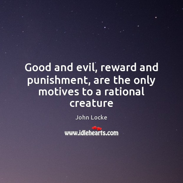 Good and evil, reward and punishment, are the only motives to a rational creature Image