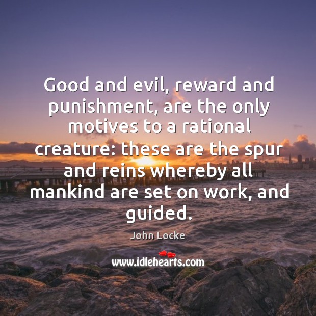 Good and evil, reward and punishment, are the only motives to a rational creature: John Locke Picture Quote