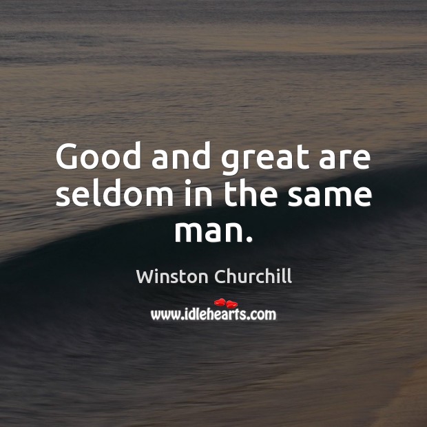 Good and great are seldom in the same man. Image