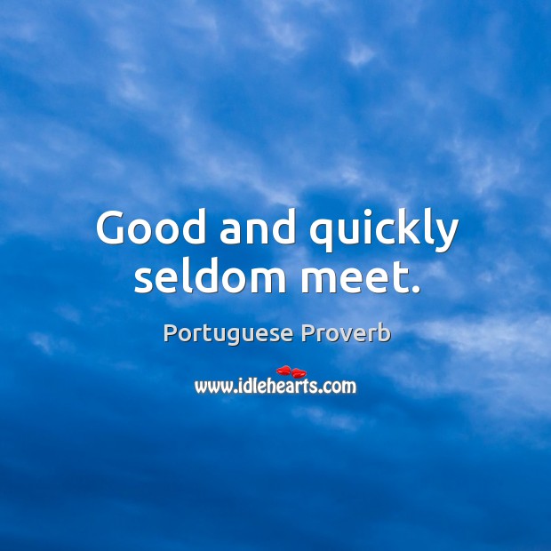 Good and quickly seldom meet. Portuguese Proverbs Image