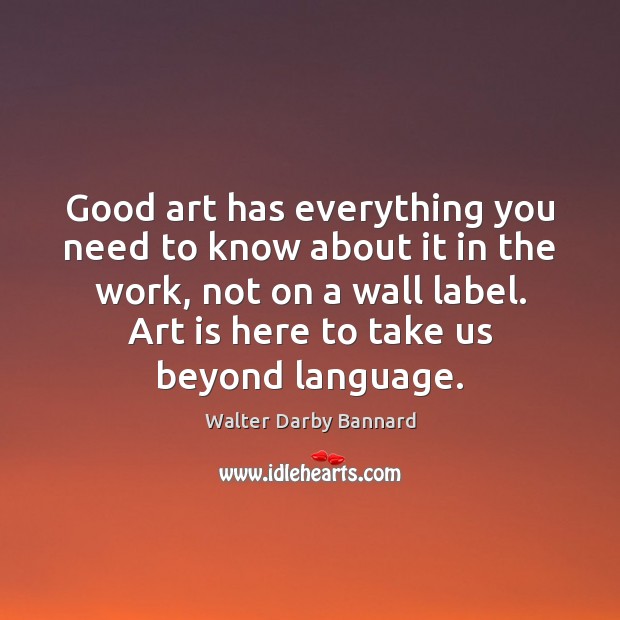 Good art has everything you need to know about it in the Walter Darby Bannard Picture Quote