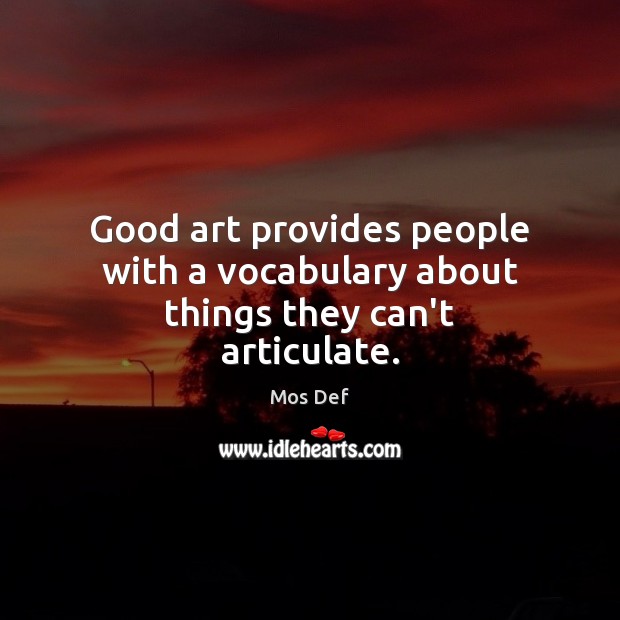 Good art provides people with a vocabulary about things they can’t articulate. Mos Def Picture Quote