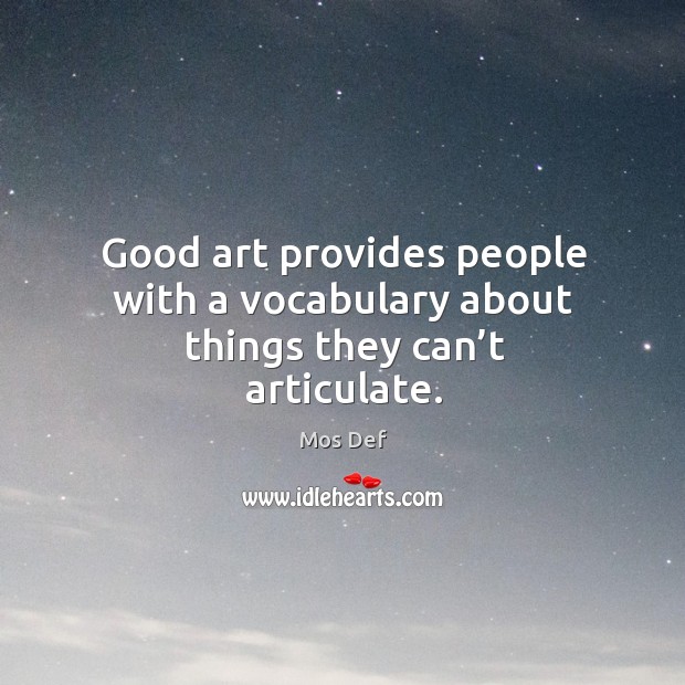 Good art provides people with a vocabulary about things they can’t articulate. Mos Def Picture Quote