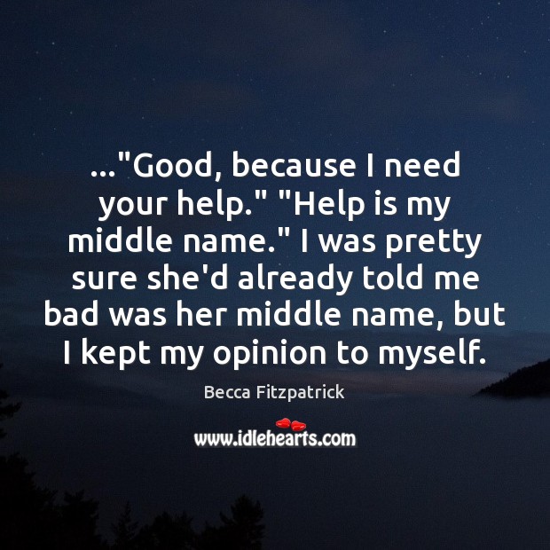…”Good, because I need your help.” “Help is my middle name.” I Becca Fitzpatrick Picture Quote