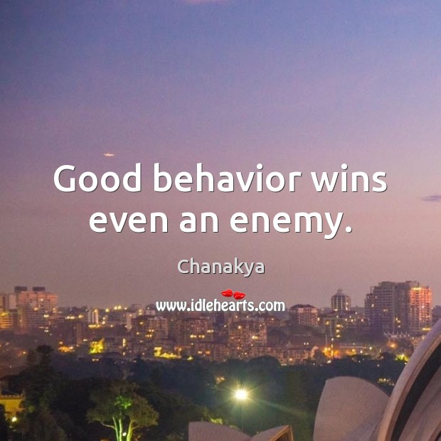 Good behavior wins even an enemy. Chanakya Picture Quote