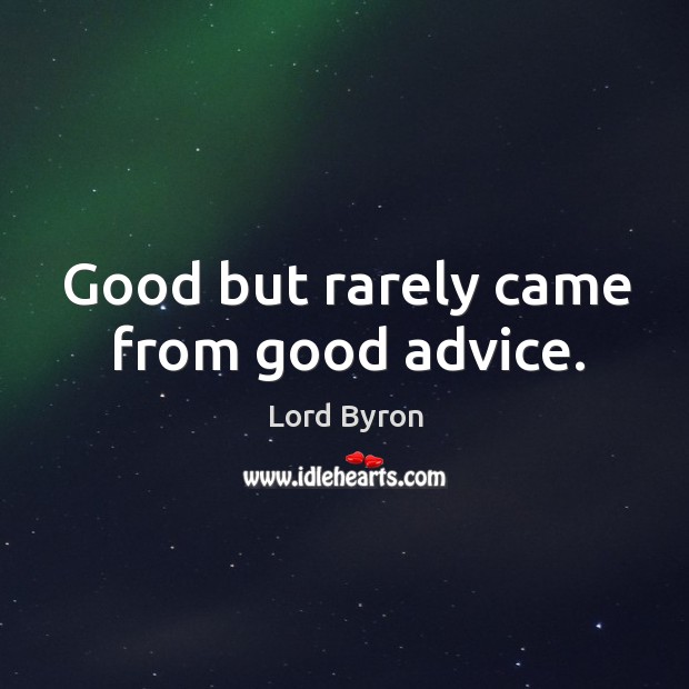 Good but rarely came from good advice. Lord Byron Picture Quote
