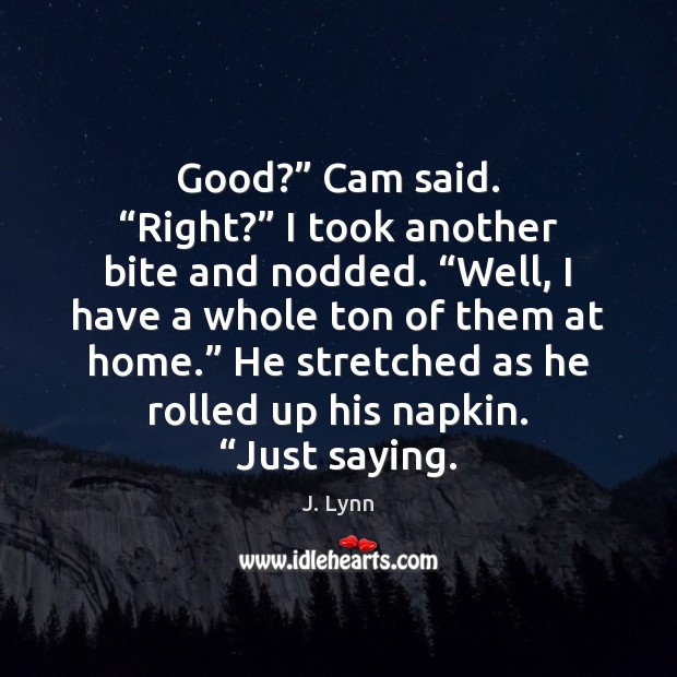 Good?” Cam said. “Right?” I took another bite and nodded. “Well, I J. Lynn Picture Quote
