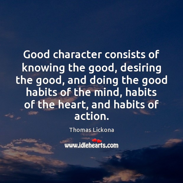 Good character consists of knowing the good, desiring the good, and doing Good Character Quotes Image