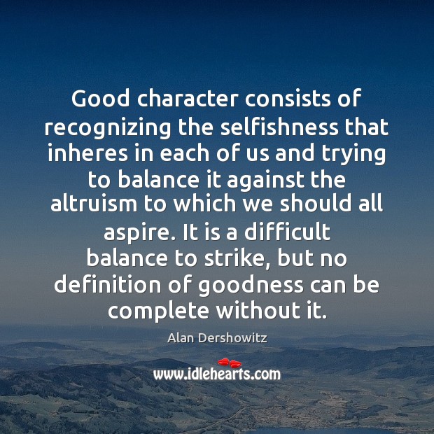 Good character consists of recognizing the selfishness that inheres in each of Good Character Quotes Image