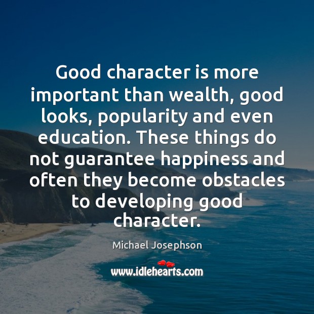 Good character is more important than wealth, good looks, popularity and even Good Character Quotes Image