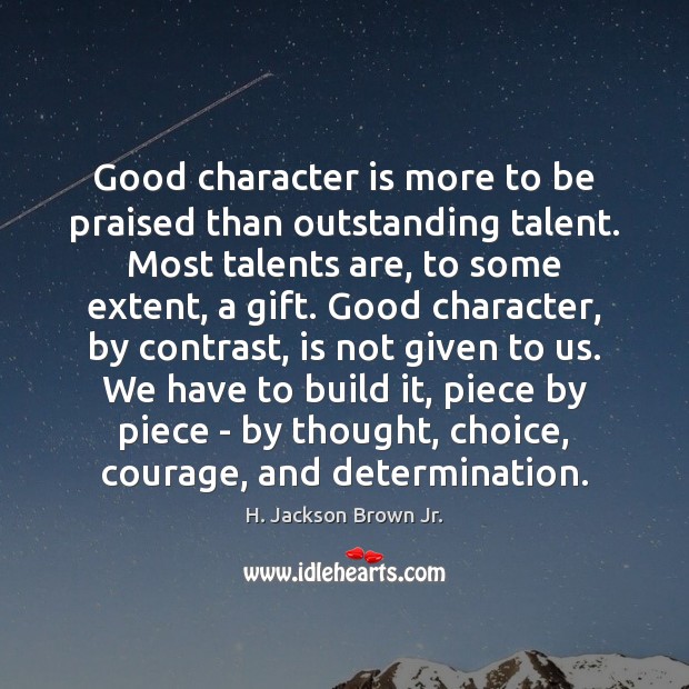 Good character is more to be praised than outstanding talent. Most talents Image