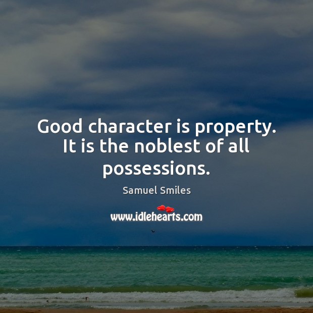 Good character is property. It is the noblest of all possessions. Character Quotes Image
