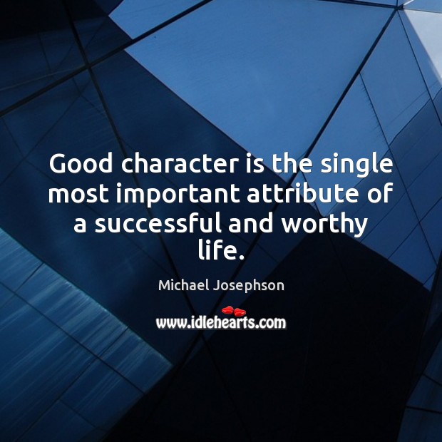 Good character is the single most important attribute of a successful and worthy life. Good Character Quotes Image