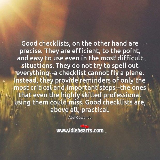 Good checklists, on the other hand are precise. They are efficient, to Atul Gawande Picture Quote