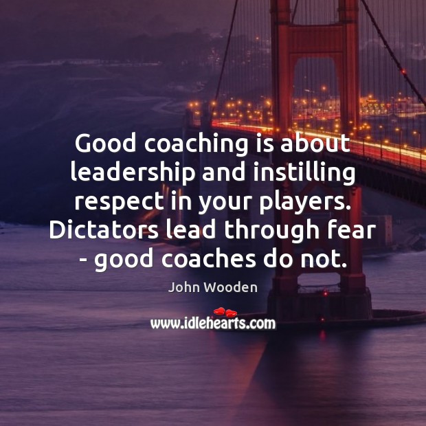 Good coaching is about leadership and instilling respect in your players. Dictators Image