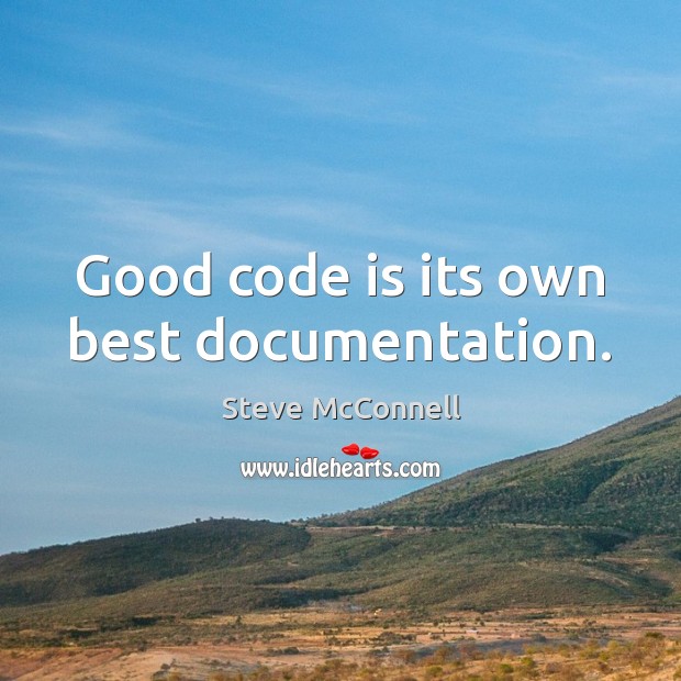 Good code is its own best documentation. Steve McConnell Picture Quote