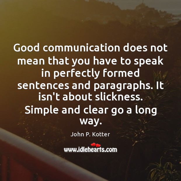 Good communication does not mean that you have to speak in perfectly John P. Kotter Picture Quote