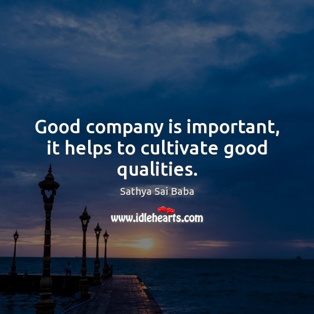Good company is important, it helps to cultivate good qualities. Image