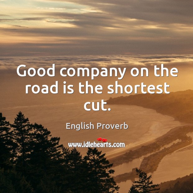 Good company on the road is the shortest cut. English Proverbs Image