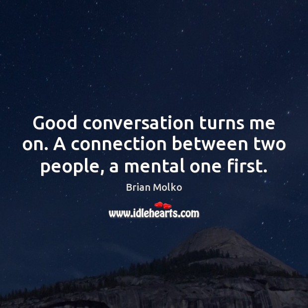 Good conversation turns me on. A connection between two people, a mental one first. Brian Molko Picture Quote