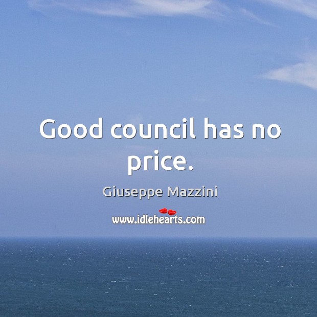 Good council has no price. Giuseppe Mazzini Picture Quote