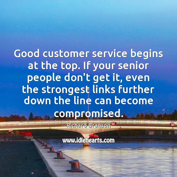 Good customer service begins at the top. If your senior people don’t Richard Branson Picture Quote