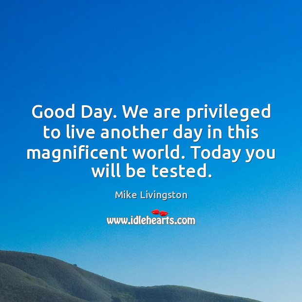 Good Day. We are privileged to live another day in this magnificent Good Day Quotes Image