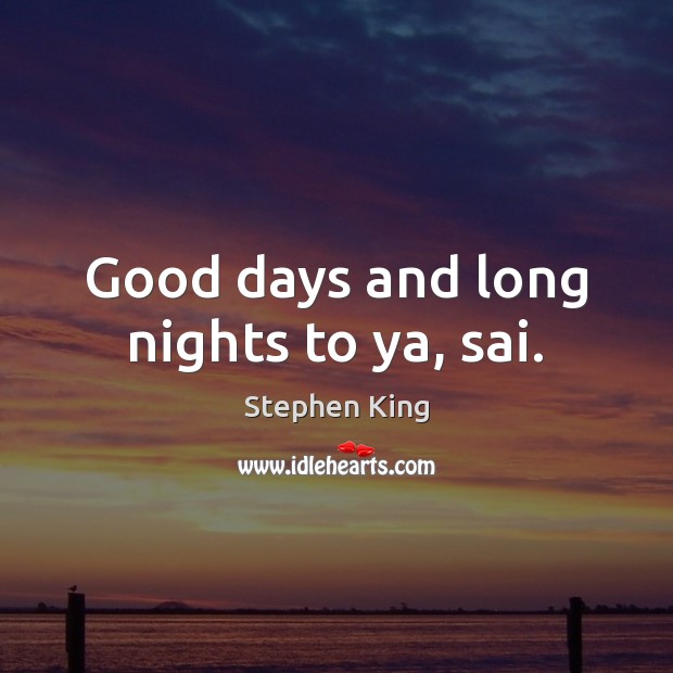 Good days and long nights to ya, sai. Stephen King Picture Quote