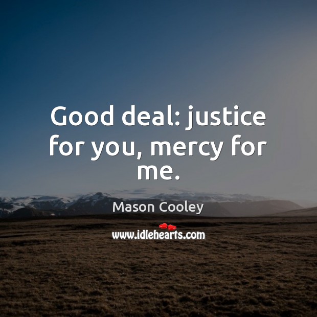 Good deal: justice for you, mercy for me. Image