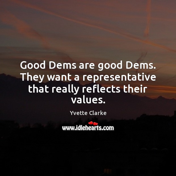 Good Dems are good Dems. They want a representative that really reflects their values. Yvette Clarke Picture Quote
