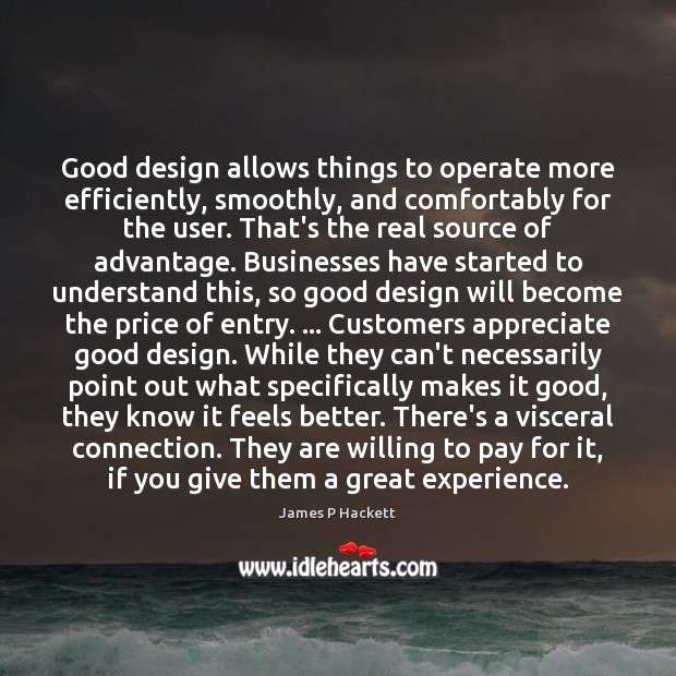 Good design allows things to operate more efficiently, smoothly, and comfortably for James P Hackett Picture Quote