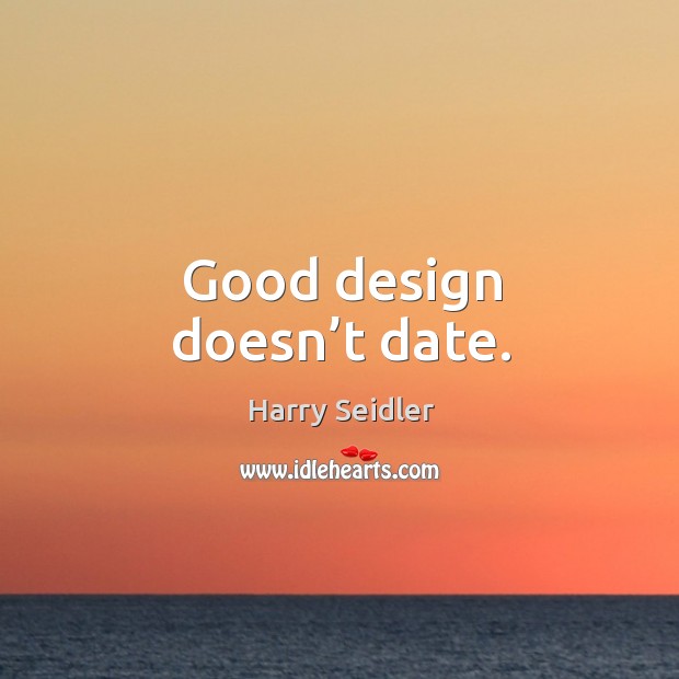 Good design doesn’t date. Harry Seidler Picture Quote