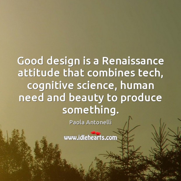 Good design is a Renaissance attitude that combines tech, cognitive science, human Design Quotes Image