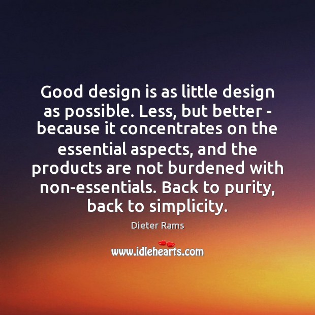 Good design is as little design as possible. Less, but better – Dieter Rams Picture Quote