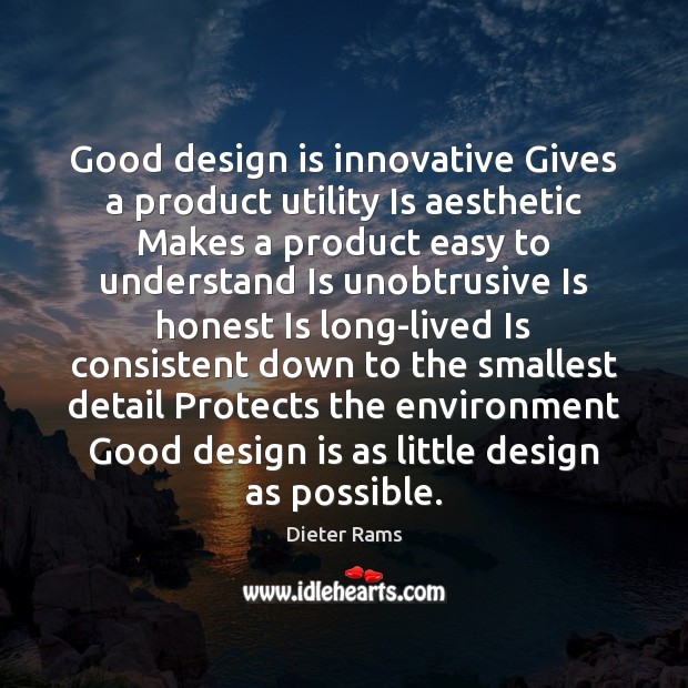 Good design is innovative Gives a product utility Is aesthetic Makes a Image