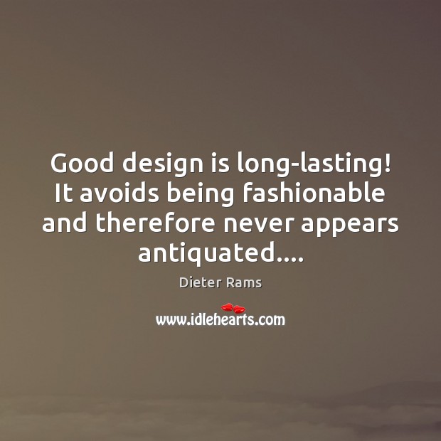 Good design is long-lasting! It avoids being fashionable and therefore never appears Dieter Rams Picture Quote