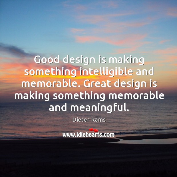Good design is making something intelligible and memorable. Great design is making something memorable and meaningful. Image