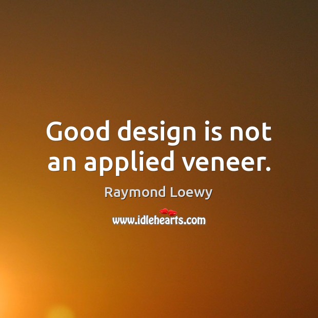 Good design is not an applied veneer. Raymond Loewy Picture Quote