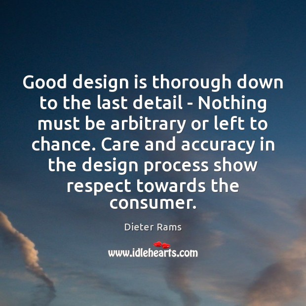 Good design is thorough down to the last detail – Nothing must Dieter Rams Picture Quote