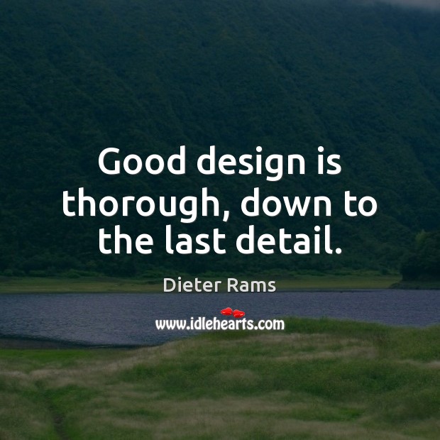Good design is thorough, down to the last detail. Design Quotes Image