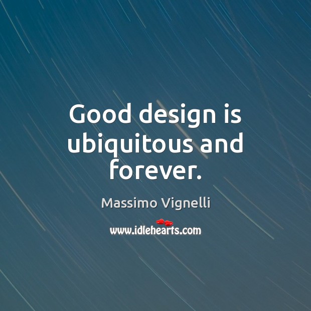 Good design is ubiquitous and forever. Massimo Vignelli Picture Quote
