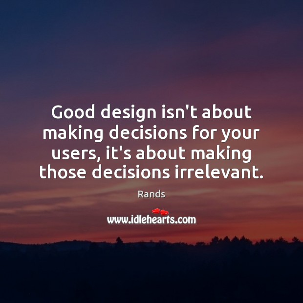 Good design isn’t about making decisions for your users, it’s about making Image