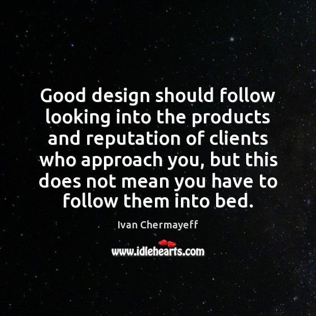 Good design should follow looking into the products and reputation of clients Image