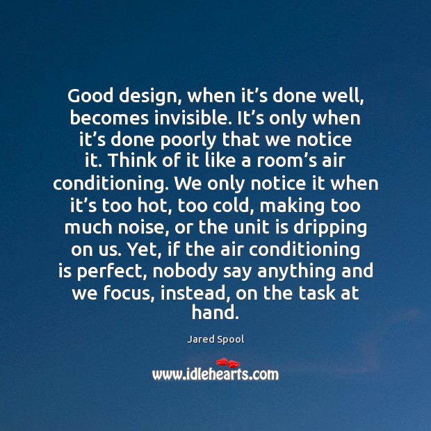 Good design, when it’s done well, becomes invisible. It’s only Jared Spool Picture Quote
